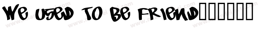 We Used To Be Friend字体转换